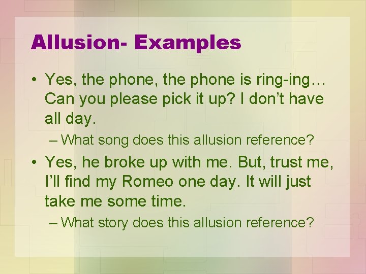 Allusion- Examples • Yes, the phone is ring-ing… Can you please pick it up?