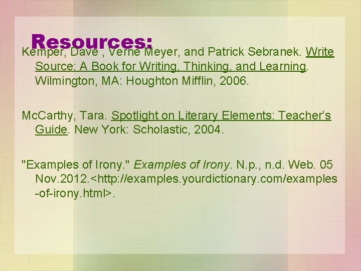 Resources: Kemper, Dave , Verne Meyer, and Patrick Sebranek. Write Source: A Book for