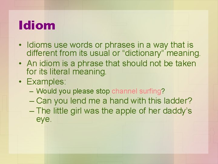 Idiom • Idioms use words or phrases in a way that is different from