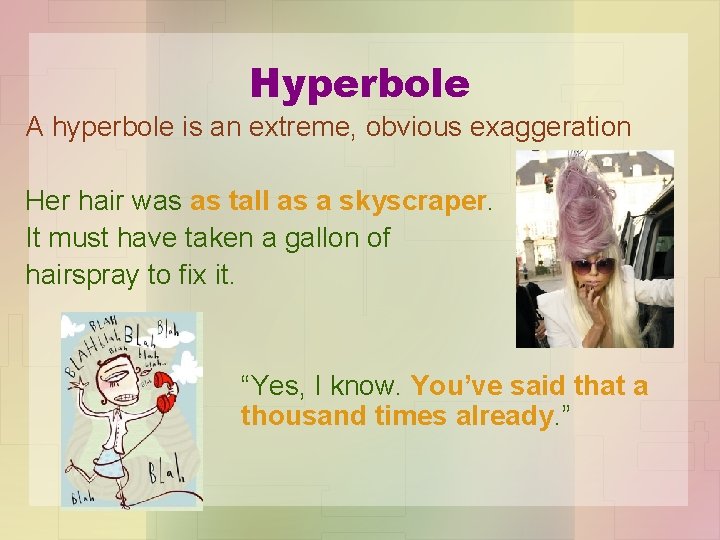 Hyperbole A hyperbole is an extreme, obvious exaggeration Her hair was as tall as