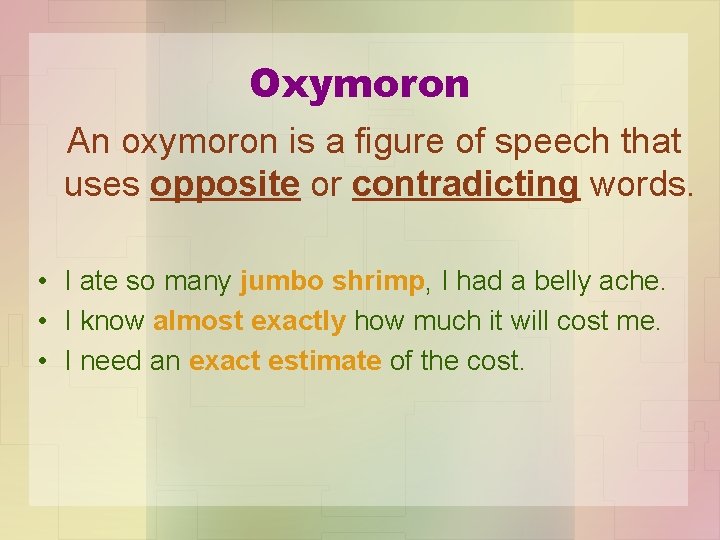 Oxymoron An oxymoron is a figure of speech that uses opposite or contradicting words.