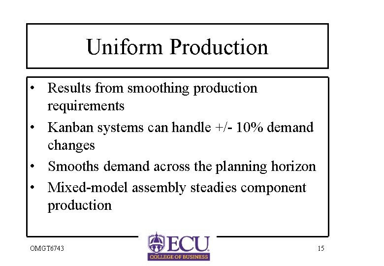 Uniform Production • Results from smoothing production requirements • Kanban systems can handle +/-