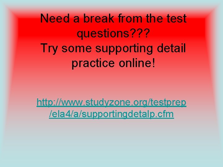 Need a break from the test questions? ? ? Try some supporting detail practice