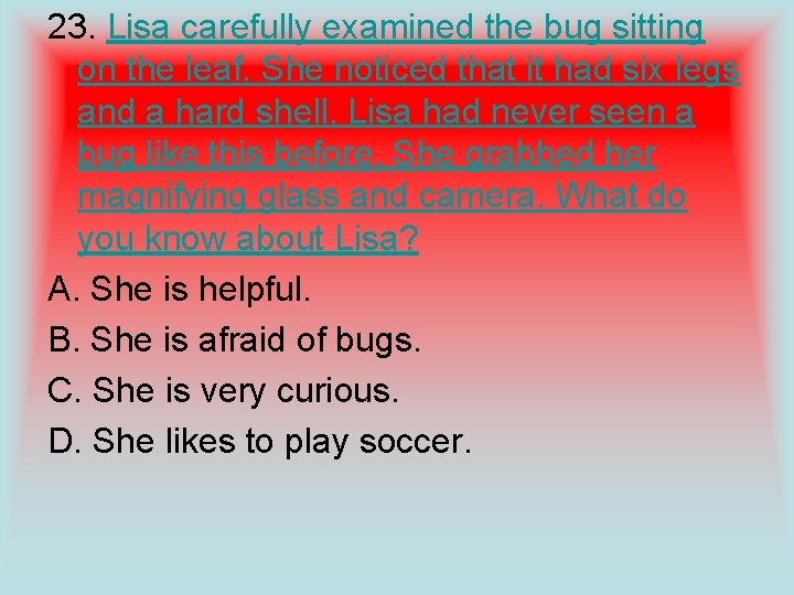 23. Lisa carefully examined the bug sitting on the leaf. She noticed that it