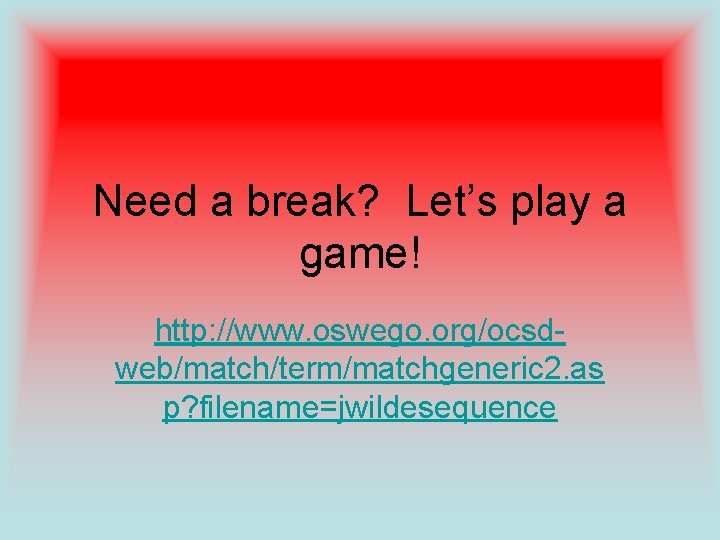 Need a break? Let’s play a game! http: //www. oswego. org/ocsdweb/match/term/matchgeneric 2. as p?