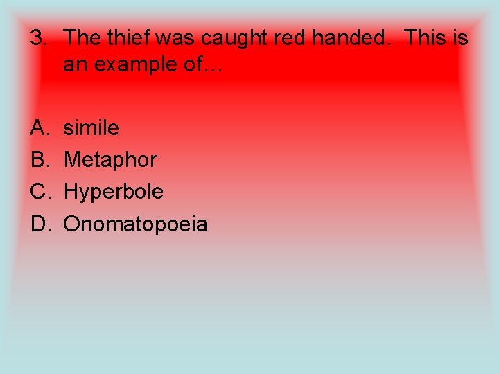 3. The thief was caught red handed. This is an example of… A. B.