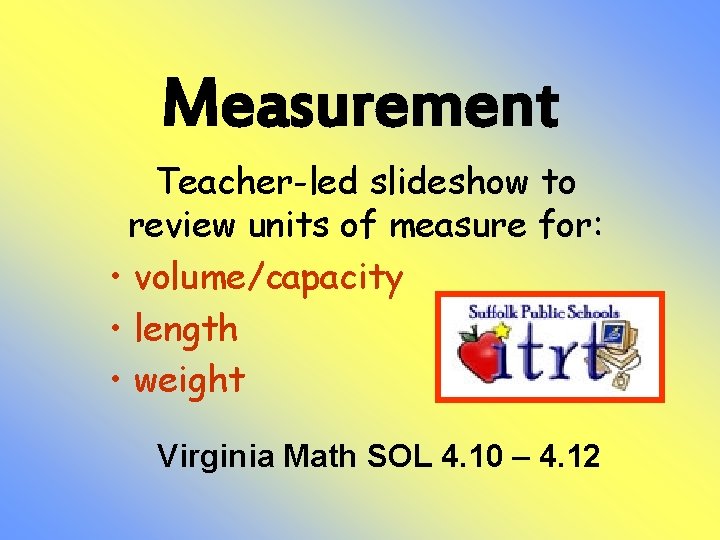 Measurement Teacher-led slideshow to review units of measure for: • volume/capacity • length •