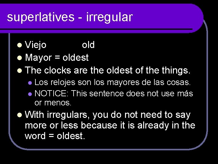 superlatives - irregular l Viejo old l Mayor = oldest l The clocks are