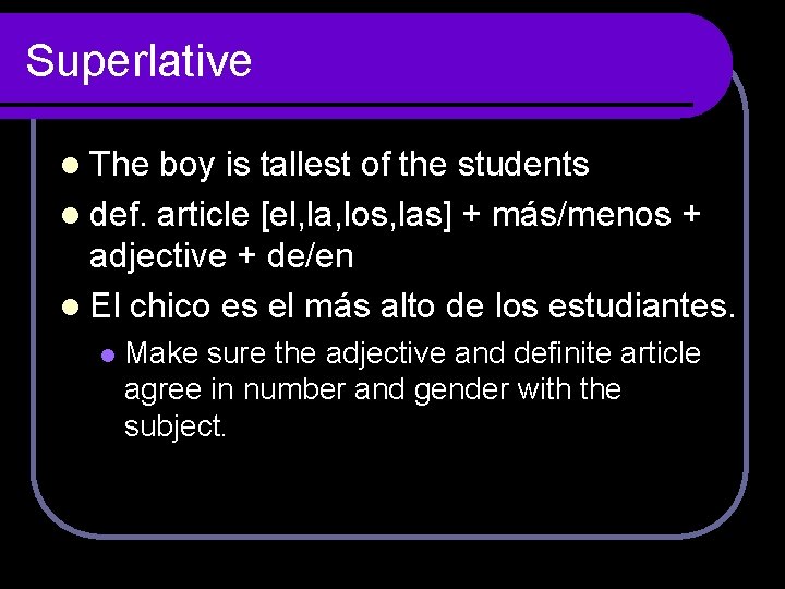 Superlative l The boy is tallest of the students l def. article [el, la,