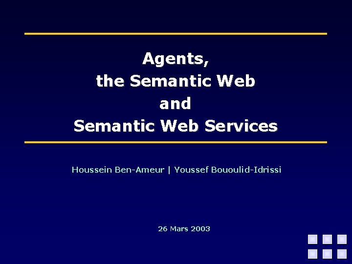 Agents, the Semantic Web and Semantic Web Services Houssein Ben-Ameur | Youssef Bououlid-Idrissi 26