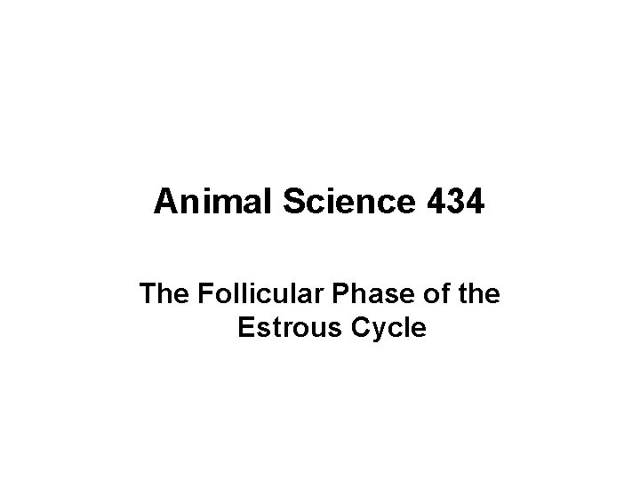 Animal Science 434 The Follicular Phase of the Estrous Cycle 