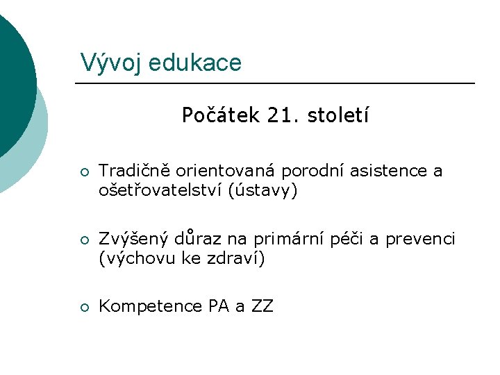Vývoj edukace Počátek 21. století ¡ Tradičně orientovaná porodní asistence a ošetřovatelství (ústavy) ¡
