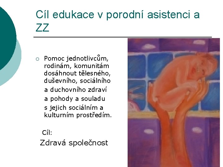 Cíl edukace v porodní asistenci a ZZ ¡ Pomoc jednotlivcům, rodinám, komunitám dosáhnout tělesného,