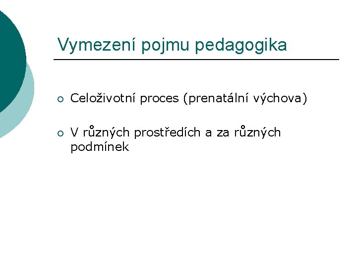 Vymezení pojmu pedagogika ¡ Celoživotní proces (prenatální výchova) ¡ V různých prostředích a za