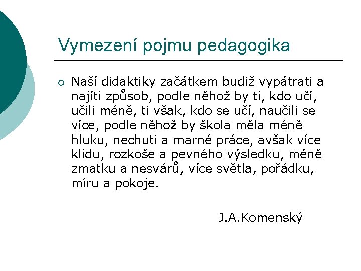 Vymezení pojmu pedagogika ¡ Naší didaktiky začátkem budiž vypátrati a najíti způsob, podle něhož