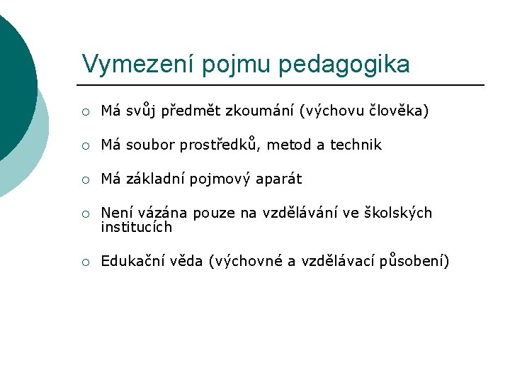 Vymezení pojmu pedagogika ¡ Má svůj předmět zkoumání (výchovu člověka) ¡ Má soubor prostředků,