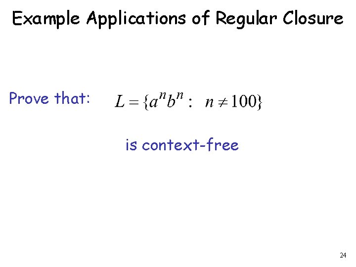 Example Applications of Regular Closure Prove that: is context-free 24 