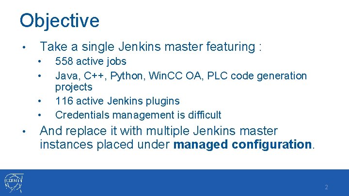 Objective • Take a single Jenkins master featuring : • • • 558 active