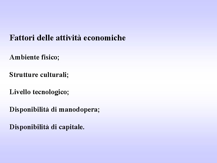 Fattori delle attività economiche Ambiente fisico; Strutture culturali; Livello tecnologico; Disponibilità di manodopera; Disponibilità