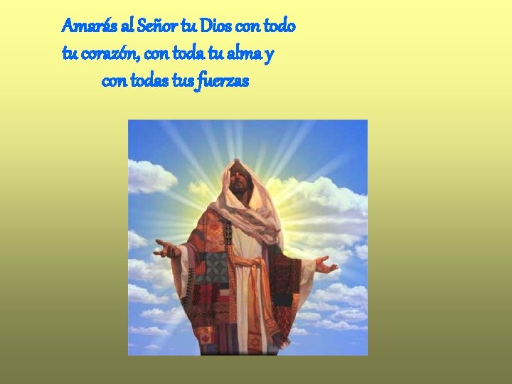 Amarás al Señor tu Dios con todo tu corazón, con toda tu alma y