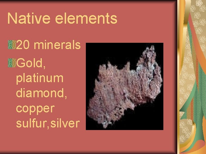 Native elements 20 minerals Gold, platinum diamond, copper sulfur, silver 