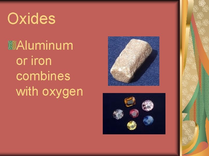 Oxides Aluminum or iron combines with oxygen 