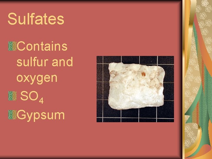Sulfates Contains sulfur and oxygen SO 4 Gypsum 