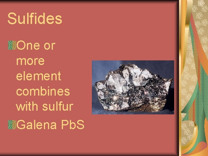 Sulfides One or more element combines with sulfur Galena Pb. S 