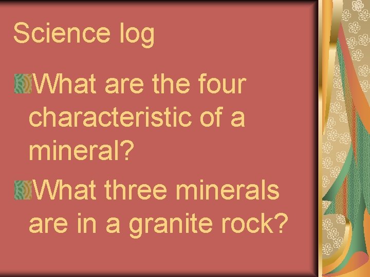 Science log What are the four characteristic of a mineral? What three minerals are