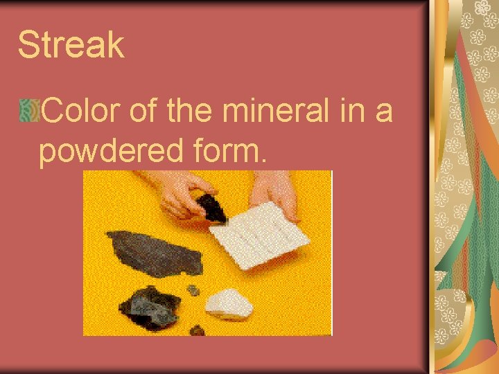 Streak Color of the mineral in a powdered form. 