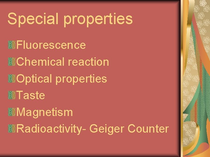 Special properties Fluorescence Chemical reaction Optical properties Taste Magnetism Radioactivity- Geiger Counter 