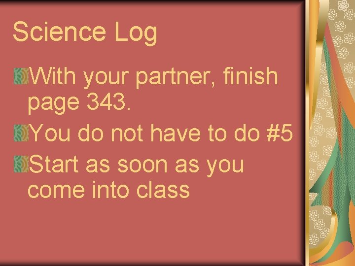 Science Log With your partner, finish page 343. You do not have to do