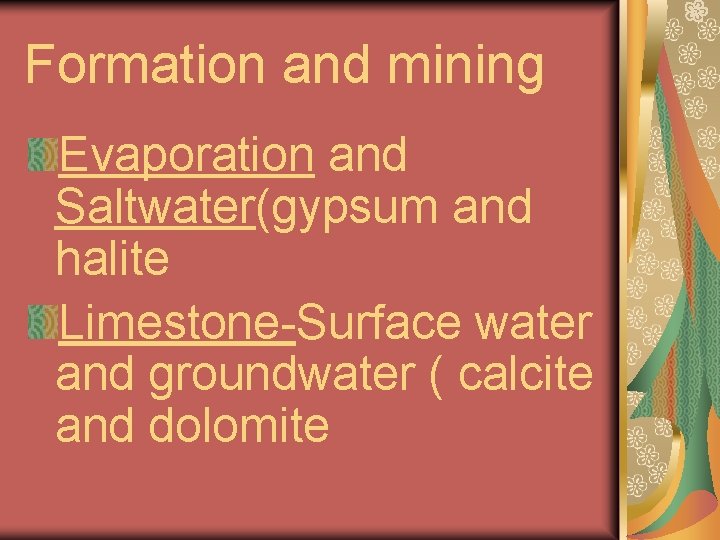 Formation and mining Evaporation and Saltwater(gypsum and halite Limestone-Surface water and groundwater ( calcite