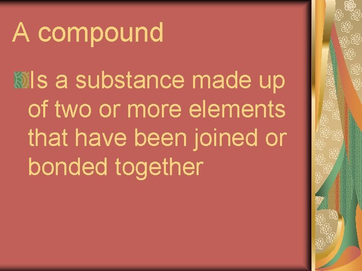 A compound Is a substance made up of two or more elements that have