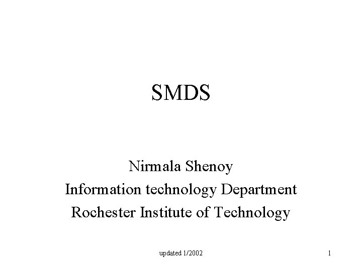 SMDS Nirmala Shenoy Information technology Department Rochester Institute of Technology updated 1/2002 1 