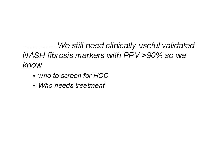 …………. We still need clinically useful validated NASH fibrosis markers with PPV >90% so