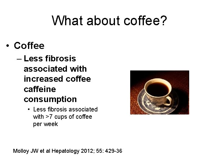 What about coffee? • Coffee – Less fibrosis associated with increased coffee caffeine consumption