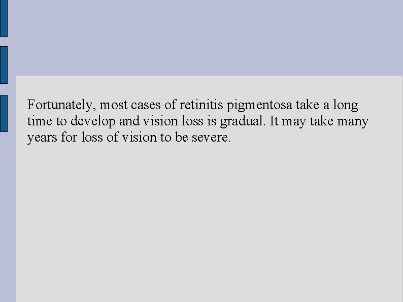 Fortunately, most cases of retinitis pigmentosa take a long time to develop and vision