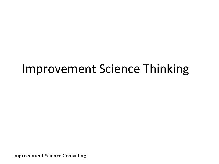 Improvement Science Thinking Improvement Science Consulting 