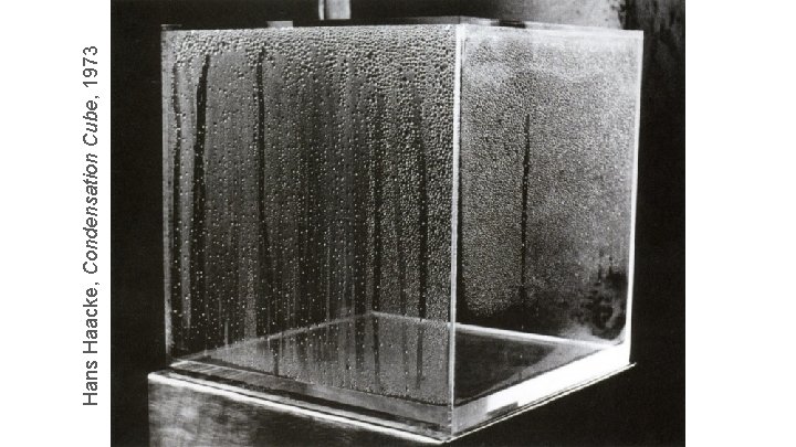 Hans Haacke, Condensation Cube, 1973 