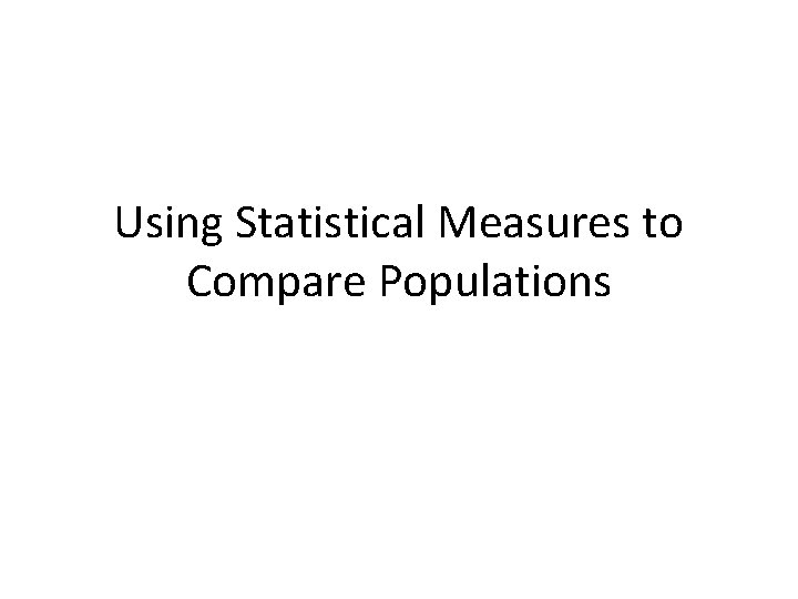 Using Statistical Measures to Compare Populations 