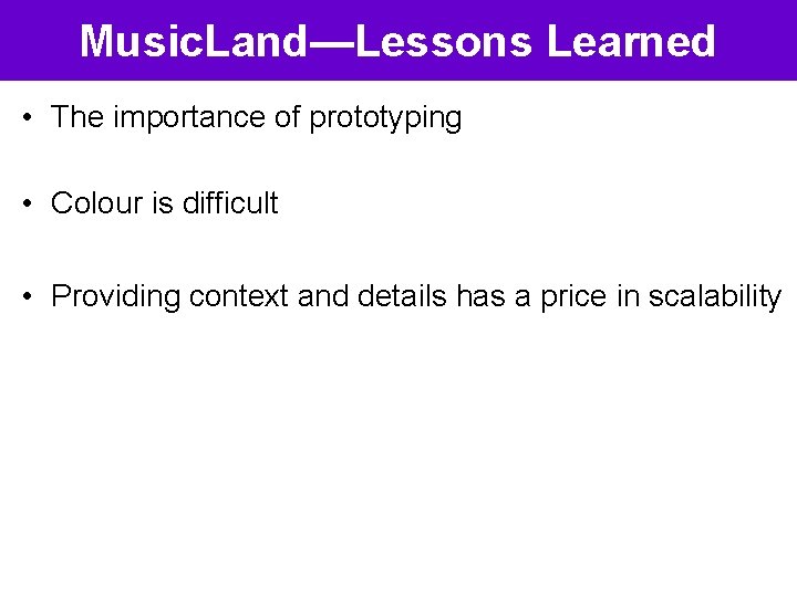 Music. Land—Lessons Learned • The importance of prototyping • Colour is difficult • Providing