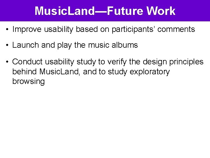 Music. Land—Future Work • Improve usability based on participants’ comments • Launch and play