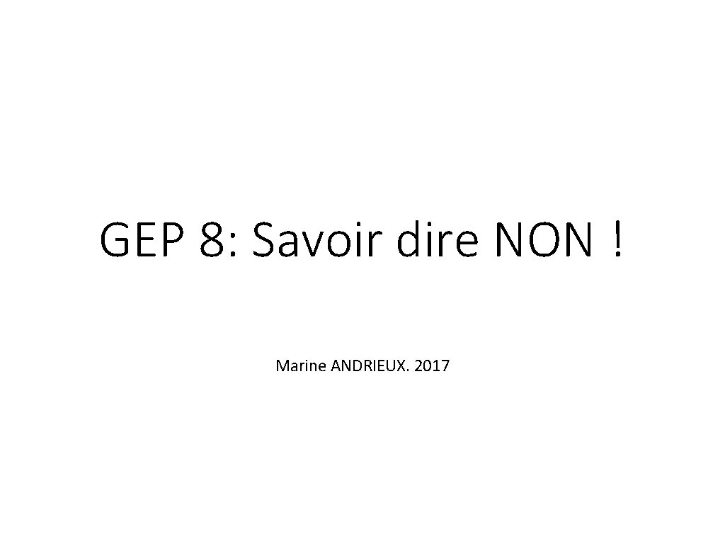 GEP 8: Savoir dire NON ! Marine ANDRIEUX. 2017 