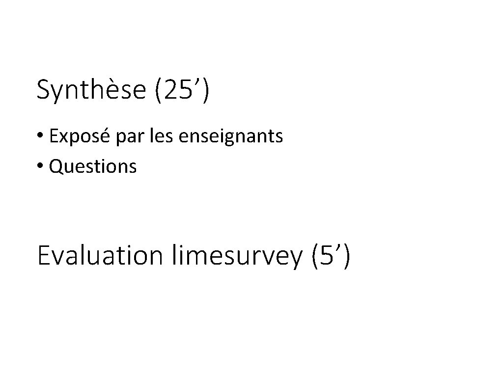 Synthèse (25’) • Exposé par les enseignants • Questions Evaluation limesurvey (5’) 