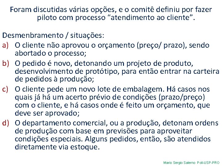 Foram discutidas várias opções, e o comitê definiu por fazer piloto com processo “atendimento