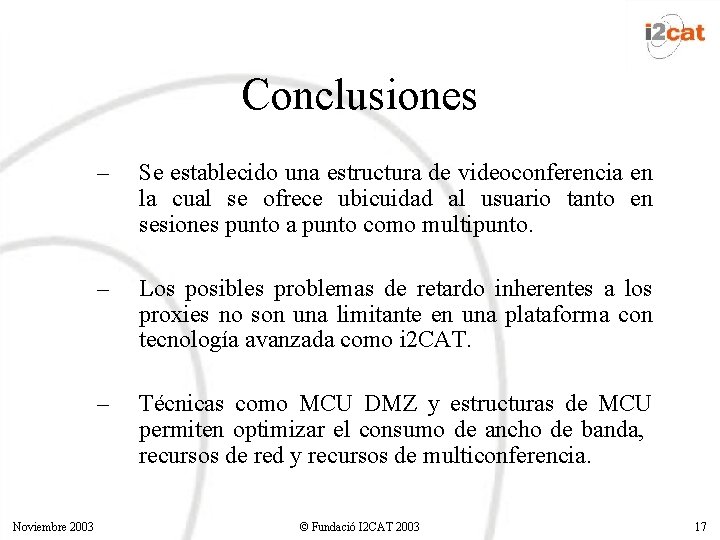 Conclusiones Noviembre 2003 – Se establecido una estructura de videoconferencia en la cual se Conclusiones Noviembre 2003 – Se establecido una estructura de videoconferencia en la cual se