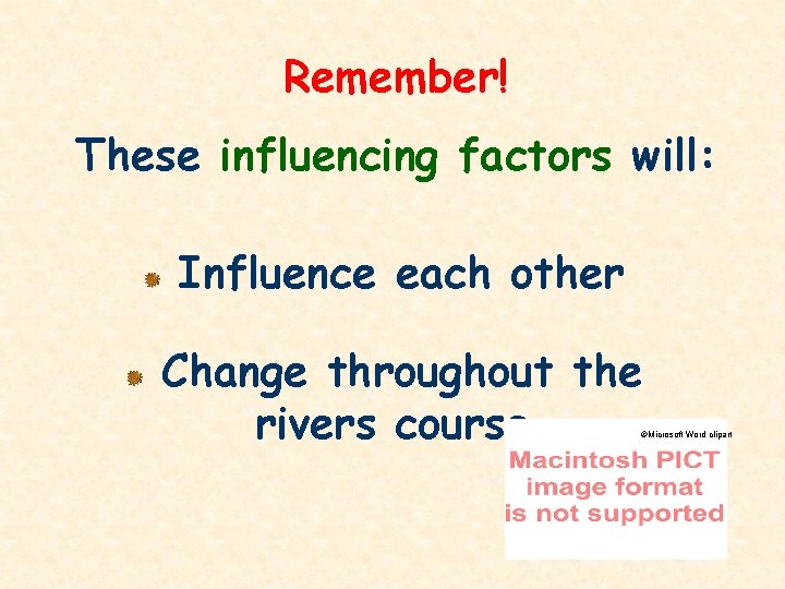 Remember! These influencing factors will: Influence each other Change throughout the rivers course ©Microsoft