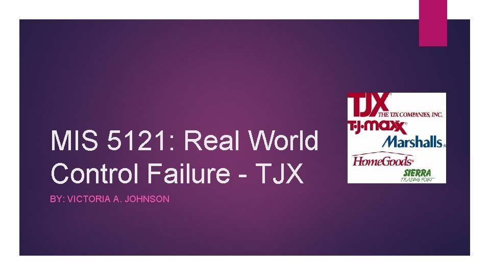 MIS 5121: Real World Control Failure - TJX BY: VICTORIA A. JOHNSON 