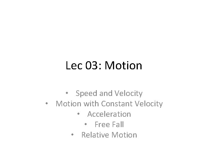 Lec 03: Motion • Speed and Velocity • Motion with Constant Velocity • Acceleration